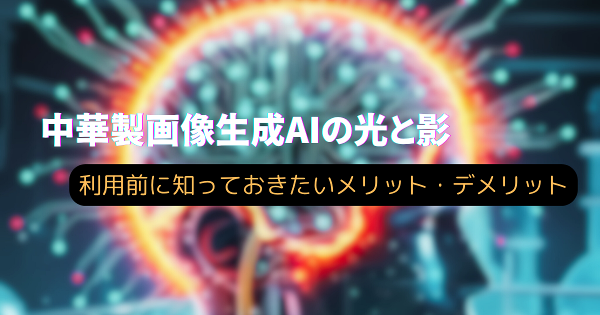 中華製画像生成AIの光と影　利用前に知っておきたいメリット・デメリット
